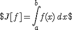 
$J[f] = \int\limits_a^b f(x)\,dx$ 
