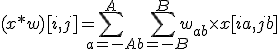 (x*w)[i, j] = \sum_{a = -A}^A \sum_{b = -B}^B w_{ab}\times x[i+a, j+b]