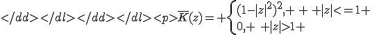 
\bar{K}(z)= 
\left{
(1-|z|^2)^2, \, \, |z|<=1 \\
0, \,\, |z|>1 
\right.
