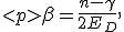 
	\beta = \frac{n - \gamma}{2 E_D},
</p>
