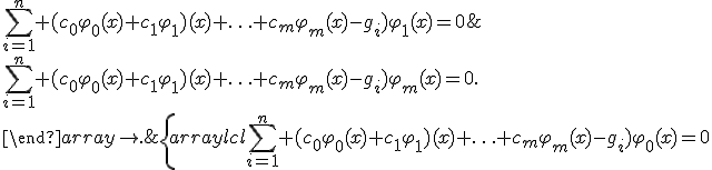 
\left\{
\begin{array}{lcl}
\sum_{i=1}^n (c_{0}\varphi_{0}(x)+c_{1}\varphi_{1})(x)+\ldots+c_{m}\varphi_{m}(x)-g_i)\varphi_{0}(x)=0;\\
&&\\
\sum_{i=1}^n (c_{0}\varphi_{0}(x)+c_{1}\varphi_{1})(x)+\ldots+c_{m}\varphi_{m}(x)-g_i)\varphi_{1}(x)=0;
&&\\
\ldots
\\
&&\\
\sum_{i=1}^n (c_{0}\varphi_{0}(x)+c_{1}\varphi_{1})(x)+\ldots+c_{m}\varphi_{m}(x)-g_i)\varphi_{m}(x)=0.\\
\end{array}
\right.
