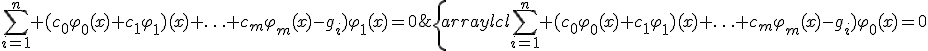 
\left\{
\begin{array}{lcl}
\sum_{i=1}^n (c_{0}\varphi_{0}(x)+c_{1}\varphi_{1})(x)+\ldots+c_{m}\varphi_{m}(x)-g_i)\varphi_{0}(x)=0;\\
&&\\
\sum_{i=1}^n (c_{0}\varphi_{0}(x)+c_{1}\varphi_{1})(x)+\ldots+c_{m}\varphi_{m}(x)-g_i)\varphi_{1}(x)=0;
&&\\
\ldots
\\
&&\\
\sum_{i=1}^n (c_{0}\varphi_{0}(x)+c_{1}\varphi_{1})(x)+\ldots+c_{m}\varphi_{m}(x)-g_i)\varphi_{m}(x)=0.\\
\end{array}
\right.
