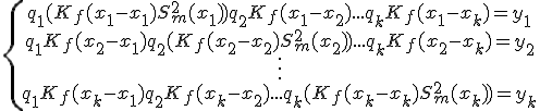 \{\begin{array}{ccccc}   q_1(K_f(x_1-x_1)+S_m^2(x_1))+q_2K_f(x_1-x_2)+...+q_kK_f(x_1-x_k)=y_1\\ q_1K_f(x_2-x_1)+q_2(K_f(x_2-x_2)+S_m^2(x_2))+...+q_kK_f(x_2-x_k)=y_2\\ \vdots \\q_1K_f(x_k-x_1)+q_2K_f(x_k-x_2)+...+q_k(K_f(x_k-x_k)+S_m^2(x_k))=y_k\\\end{array}
