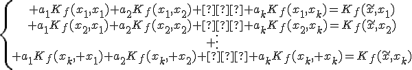 \{\begin{array}{ccccc} a_1K_f(x_1,x_1)+a_2K_f(x_1,x_2)+…+a_kK_f(x_1,x_k)=K_f(\tilde{x},x_1)\\ a_1K_f(x_2,x_1)+a_2K_f(x_2,x_2)+…+a_kK_f(x_2,x_k)=K_f(\tilde{x},x_2)\\ \vdots\\ a_1K_f(x_k, x_1)+a_2K_f(x_k, x_2)+…+a_kK_f(x_k, x_k)=K_f(\tilde{x},x_k)\\\end{array}