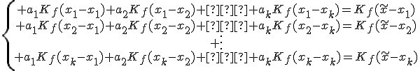 \{\begin{array}{ccccc} a_1K_f(x_1-x_1)+a_2K_f(x_1-x_2)+…+a_kK_f(x_1-x_k)=K_f(\tilde{x}-x_1)\\ a_1K_f(x_2-x_1)+a_2K_f(x_2-x_2)+…+a_kK_f(x_2-x_k)=K_f(\tilde{x}-x_2)\\ \vdots\\ a_1K_f(x_k-x_1)+a_2K_f(x_k-x_2)+…+a_kK_f(x_k-x_k)=K_f(\tilde{x}-x_k)\\\end{array}