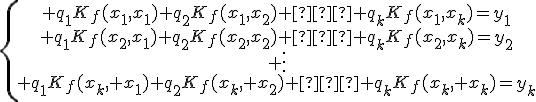 \{\begin{array}{ccccc} q_1K_f(x_1,x_1)+q_2K_f(x_1,x_2)+…+q_kK_f(x_1,x_k)=y_1\\ q_1K_f(x_2,x_1)+q_2K_f(x_2,x_2)+…+q_kK_f(x_2,x_k)=y_2\\ \vdots\\ q_1K_f(x_k, x_1)+q_2K_f(x_k, x_2)+…+q_kK_f(x_k, x_k)=y_k\\\end{array}