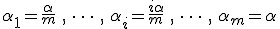 \alpha_1 = \frac{\alpha}{m}\:,\:\dots\:,\:\alpha_i = \frac{i\alpha}{m}\:, \:\dots\:, \:\alpha_m = \alpha