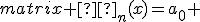 \begin{matrix} φ_n(x)=a_0 & + & a_1 \cos x + a_2 \cos 2x+\dots + a_n \cos nx + \\ \ &+&b_1 \sin x + b_2 \sin 2x+\dots + b_n \sin nx . \end{matrix}