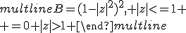 \begin{multline}B=(1-|z|^2)^2, |z|<=1 \\ =0 |z|>1 \end{multline}