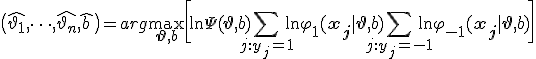\bigl(\hat{\vartheta_1}, \dots, \hat{\vartheta_n}, \hat{b}\bigr) = arg \max_{\mathbf{\vartheta}, b} \biggl[\ln \Psi(\mathbf{\vartheta}, b) + \sum_{j: y_j = +1} \ln \varphi_{+1}(\mathbf{x_j} | \mathbf{\vartheta},
b) + \sum_{j: y_j = -1} \ln \varphi_{-1}(\mathbf{x_j} | \mathbf{\vartheta},
b)\biggr]