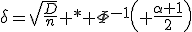 \delta=\sqrt{\frac{D}{n}} * \Phi^{-1}\left\( \frac{\alpha+1}{2}\right\)