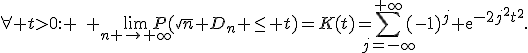 \forall t>0: \quad \lim_{n \to \infty}P(\sqrt{n} D_n \leq t)=K(t)=\sum_{j=-\infty}^{+\infty}(-1)^j \mathrm{e}^{-2j^2t^2}.