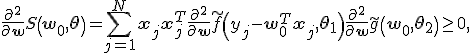 \frac{\partial^2}{\partial \mathbf{w}} S\(\mathbf{w}_0, \mathbf{\theta}\)= \sum_{j=1}^N{\mathbf{x}_j\mathbf{x}_j^{T}\frac{\partial^2}{\partial\mathbf{w}}\tilde{f}\(y_j-\mathbf{w}_0^T \mathbf{x}_j,\mathbf{\theta}_1\)}+ \frac{\partial^2}{\partial \mathbf{w}} \tilde{g}\(\mathbf{w}_0, \mathbf{\theta}_2\)\ge0,