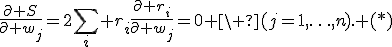 \frac{\partial S}{\partial w_j}=2\sum_i r_i\frac{\partial r_i}{\partial w_j}=0 \ (j=1,\ldots,n). (*)