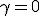 \gamma = 0