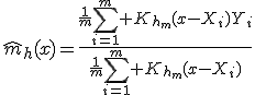 \hat{m}_h(x)=\frac{\frac1m\sum_{i=1}^m K_{h_m}(x-X_i)Y_i}{\frac1m\sum_{i=1}^m K_{h_m}(x-X_i)}