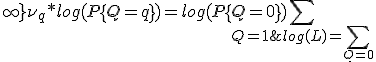 log(L) = \sum_{Q=0;\infty} {\nu_q * log(P\{Q=q\})} = log( P\{Q=0\}) + \sum_{Q=1;\infty} {\nu_q * log(P\{Q=q\} / P\{Q=0\})} 