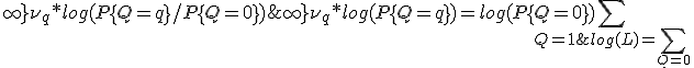 log(L) = \sum_{Q=0;\infty} {\nu_q * log(P\{Q=q\})} = log( P\{Q=0\}) + \sum_{Q=1;\infty} {\nu_q * log(P\{Q=q\} / P\{Q=0\})} 