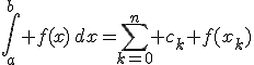 \int\limits_a^b f(x)\,dx=\sum_{k=0}^n c_k f(x_k)