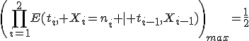\left(\prod_{i=1}^2E(t_i, X_i=n_i \mid t_{i-1},X_{i-1})\right)_{max}=\frac{1}{2}