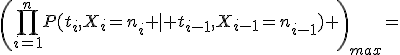 \left(\prod_{i=1}^nP(t_i,X_i=n_i \mid t_{i-1},X_{i-1}=n_{i-1}) \right)_{max}=