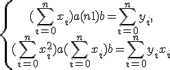 \left\{\begin{matrix} (\sum^{n}_{i=0}{x_i})a + (n+1)b = \sum^{n}_{i=0}{y_i},\\ (\sum^{n}_{i=0}{x_i^2})a + (\sum^{n}_{i=0}{x_i})b = \sum^{n}_{i=0}{y_ix_i}\end{matrix}\right.