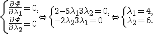 \left\{ \begin{matrix}{l}
\frac{{\partial \Phi }}{{\partial \lambda _1 }} = 0, \\ 
\frac{{\partial \Phi }}{{\partial \lambda _2 }} = 0 \\ 
\end{matrix} \right. \Leftrightarrow \left\{ \begin{matrix}{l}
2 - 5\lambda _1  + 3\lambda _2  = 0, \\ 
 - 2\lambda _2  + 3\lambda _1  = 0 \\ 
\end{matrix} \right. \Leftrightarrow \left\{ \begin{matrix}{l}
\lambda _1  = 4, \\ 
\lambda _2  = 6. \\ 
\end{matrix} \right.