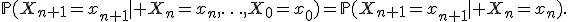 \mathbb{P}(X_{n+1}=x_{n+1}\mid X_n=x_n,\ldots,X_0=x_0)=\mathbb{P}(X_{n+1}=x_{n+1}\mid X_n=x_n).