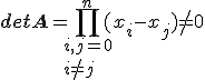 \mathbf{detA} = \prod_{i,j=0 \\ i \neq j }^n (x_i - x_j) \neq 0 