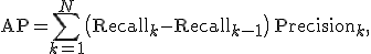 \mathrm{AP} = \sum_{k=1}^{N} \bigl( \mathrm{Recall}_k - \mathrm{Recall}_{k-1} \bigr) \, \mathrm{Precision}_k,
