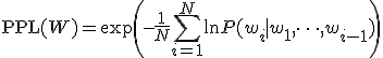 \mathrm{PPL}(W) = \exp\!\left(-\frac{1}{N}\sum_{i=1}^{N} \ln P(w_i \mid w_1,\dots,w_{i-1})\right)