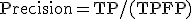 \mathrm{Precision} = \mathrm{TP}/(\mathrm{TP} + \mathrm{FP})