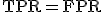 \mathrm{TPR} = \mathrm{FPR}