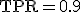 \mathrm{TPR} = 0.9