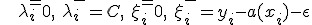 5. a(x_i)<y_i - \epsilon;\mbox{   }\lambda_i^+ = 0,\mbox{ } \lambda_i^-=C,\mbox{ }\xi_i^+=0,\mbox{ } \xi_i^-=y_i - a(x_i) - \epsilon;\\