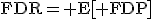 \operator{FDR}= \mathrm{E}\!\left[ \operator{FDP}\right ]