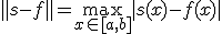 \parallel s-f\parallel = \max_{x\in[a,b]}|s(x)-f(x)|