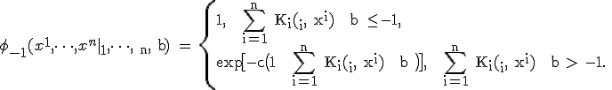 \ph_{-1}(x^1, \dots, x^n | \te_1,
\dots, \te_n, b) = \left\{
\begin{array}{l}
1, ~ \sum_{i=1}^n K_i(\te_i, x^i) + b \le -1, \\
\exp{\bigl[-c\bigl(1 + \sum_{i=1}^n K_i(\te_i, x^i) + b \bigr)\bigr]}, ~ \sum_{i=1}^n K_i(\te_i, x^i) + b > -1. \\
\end{array}
\right.