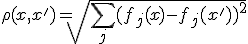 
\rho(x,x')=
\sqrt{
\sum_j
(f_j(x)-f_j(x'))^2
}

