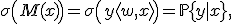 \sigma\left( M(x) \right) = \sigma\left( y\langle w,x \rangle \right) = \mathbb{P}\{y|x\},