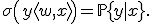 \sigma\left( y\langle w,x \rangle \right) = \mathbb{P}\{y|x\}.