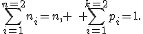 \sum_{i=1}^{n=2}n_i=n, \quad \sum_{i=1}^{k=2}p_i=1.