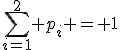 \sum_{i=1}^2 p_i = 1