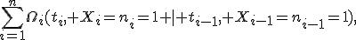 \sum_{i=1}^n\Omega_i(t_i, X_i=n_i=1 \mid t_{i-1}, X_{i-1}=n_{i-1}=1),