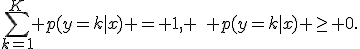 
\sum_{k=1}^{K} p(y=k|x) = 1, \quad p(y=k|x) \geq 0.

