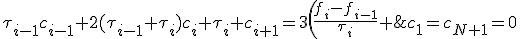 \tau_{i-1}c_{i-1}+2(\tau_{i-1}+\tau_i)c_i+\tau_i c_{i+1}=3\left(\frac{f_i-f_{i-1}}{\tau_i} \; - \; \frac{f_{i-1}-f_{i-2}}{\tau_{i-1}}\right),\;\; 2 \le i \le N, \;\;c_1=c_{N+1}=0