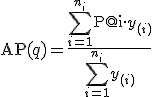 \text{AP}(q) = \frac{\sum_{i=1}^{n_i} \text{P@i} \cdot y_{(i)}}{\sum_{i=1}^{n_i} y_{(i)}}