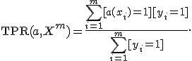 \textrm{TPR}(a,X^m) = \frac{\sum_{i=1}^m [a(x_i) = +1][y_i = +1]}{\sum_{i=1}^m [y_i = +1]}.