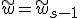 \tilde{w} = \tilde{w}_{s-1}