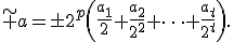 \tilde a=\pm2^p\left(\frac{a_1}{2}+\frac{a_2}{2^2}+\dots+\frac{a_t}{2^t}\right).
